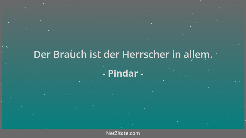 Pindar - Der Brauch ist der Herrscher in allem....