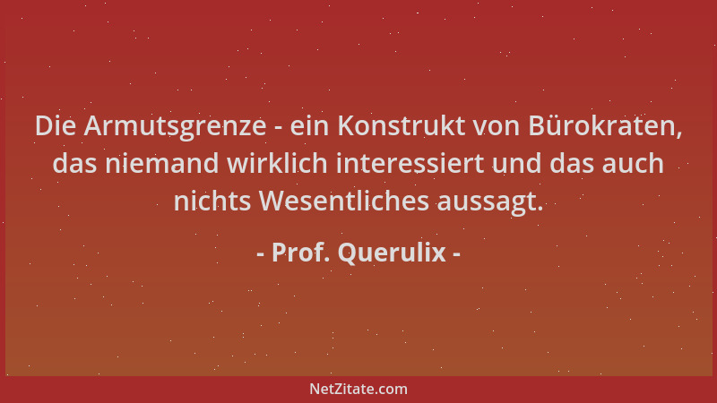 Prof. Querulix - Die Armutsgrenze - ein Konstrukt von Bürokraten, das niemand wirklich interessiert und das auch nichts Wes...
