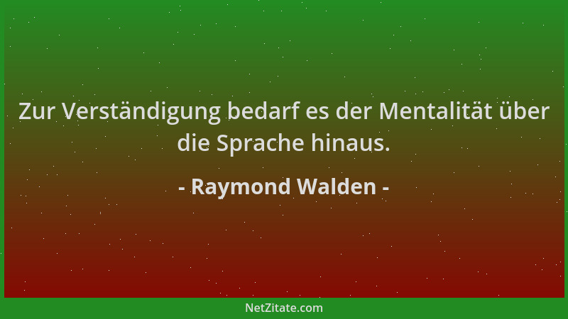 Raymond Walden - Zur Verständigung bedarf es der Mentalität über die Sprache hinaus....
