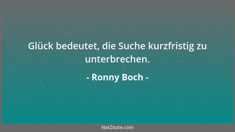 Ronny Boch - Glück bedeutet, die Suche kurzfristig zu unterbrechen....