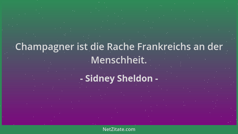 Sidney Sheldon - Champagner ist die Rache Frankreichs an der Menschheit....