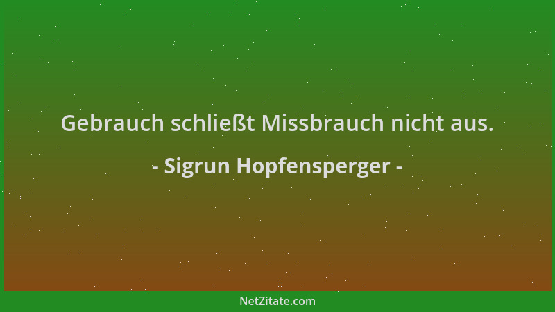 Sigrun Hopfensperger - Gebrauch schließt Missbrauch nicht aus....