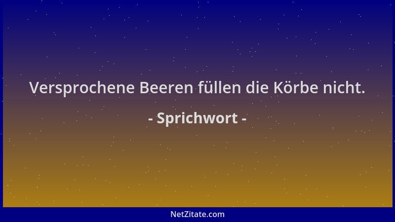 Sprichwort - Versprochene Beeren füllen die Körbe nicht....
