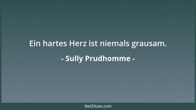 Sully Prudhomme - Ein hartes Herz ist niemals grausam....