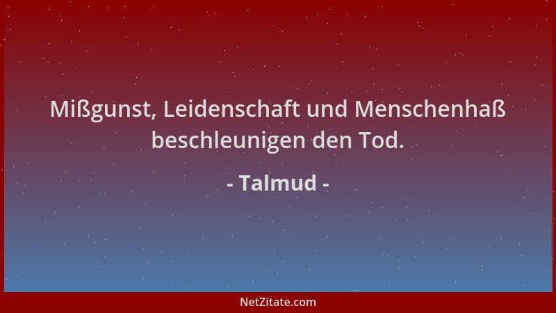 Talmud - Mißgunst, Leidenschaft und Menschenhaß beschleunigen den Tod....