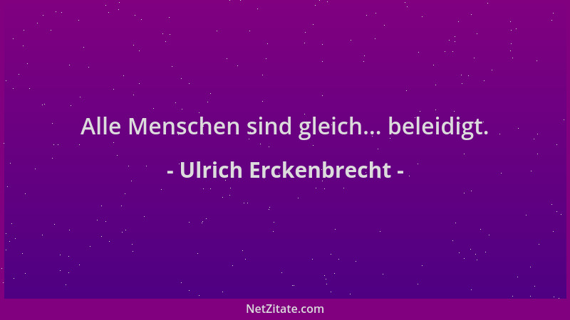 Ulrich Erckenbrecht - Alle Menschen sind gleich... beleidigt....