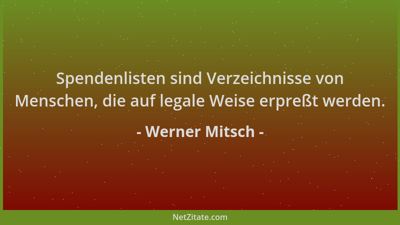 Werner Mitsch - Spendenlisten sind Verzeichnisse von Menschen, die auf legale Weise erpreßt werden....