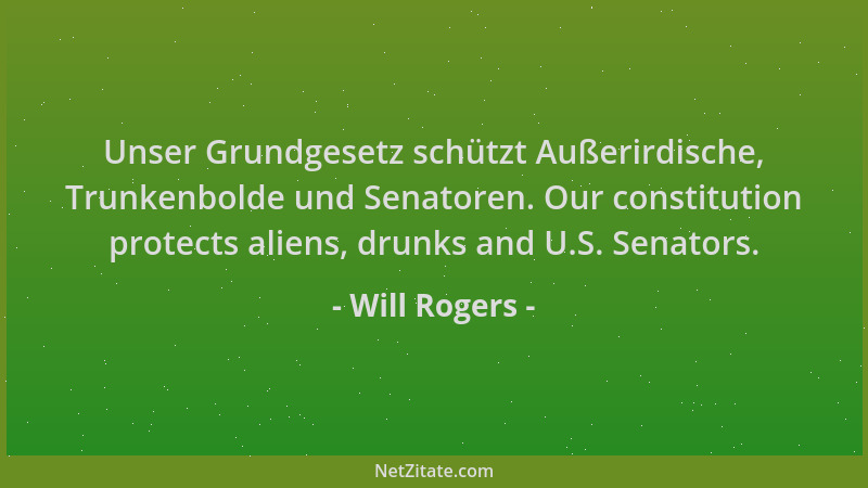 Will Rogers - Unser Grundgesetz schützt Außerirdische, Trunkenbolde und Senatoren. Our constitution protects aliens, drunks...