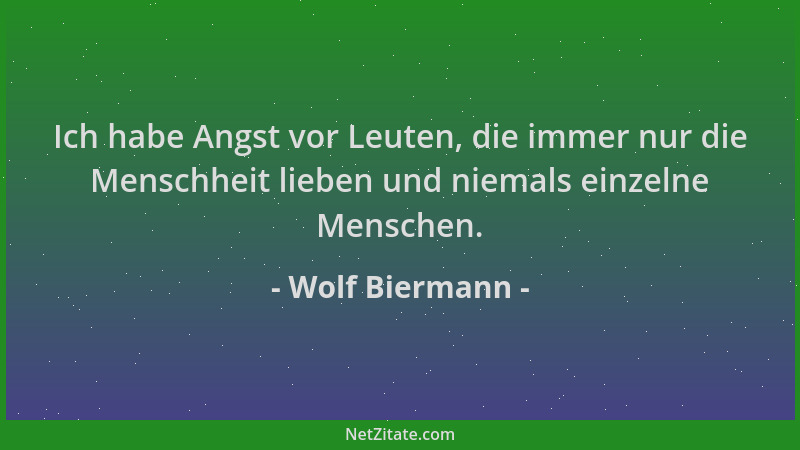 Wolf Biermann - Ich habe Angst vor Leuten, die immer nur die Menschheit lieben und niemals einzelne Menschen....
