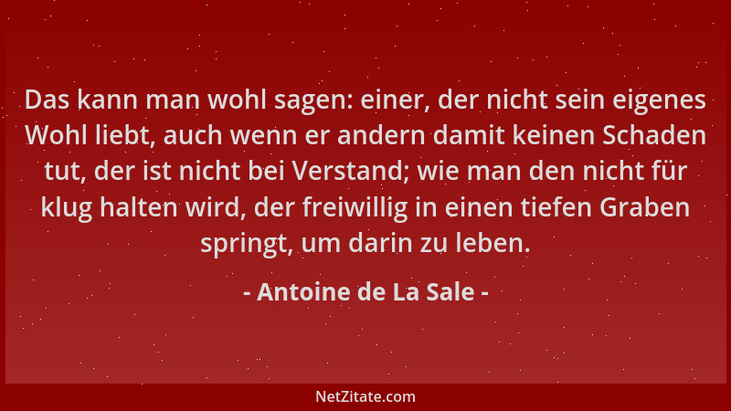Antoine de La Sale - Das kann man wohl sagen: einer, der nicht sein eigenes Wohl liebt, auch wenn er andern damit keinen Sc...