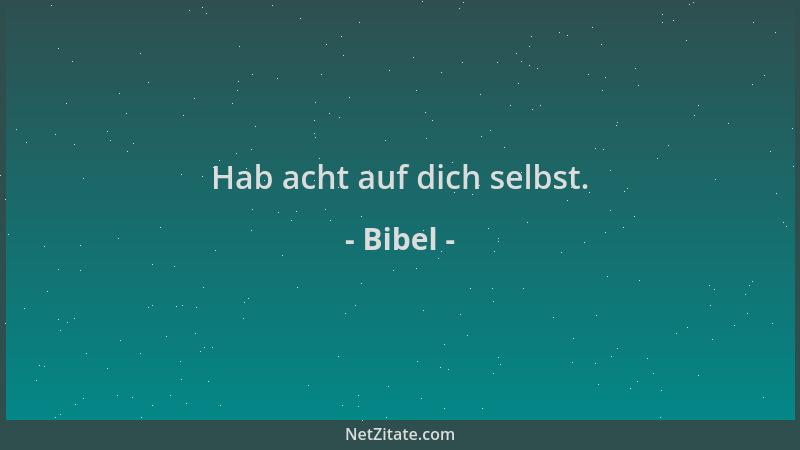 Bibel - Hab acht auf dich selbst....