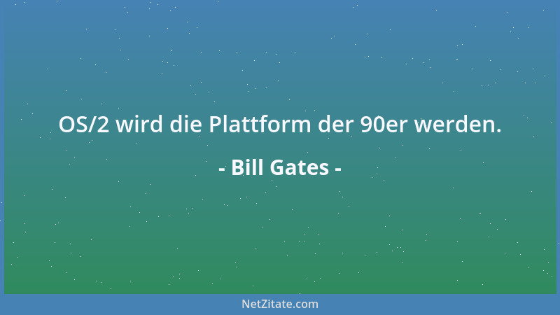 Bill Gates - OS/2 wird die Plattform der 90er werden....