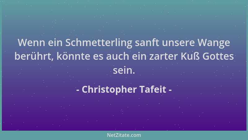 Christopher Tafeit - Wenn ein Schmetterling sanft unsere Wange berührt, könnte es auch ein zarter Kuß Gottes sein....