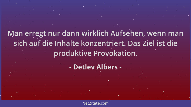 Detlev Albers - Man erregt nur dann wirklich Aufsehen, wenn man sich auf die Inhalte konzentriert. Das Ziel ist die produkt...
