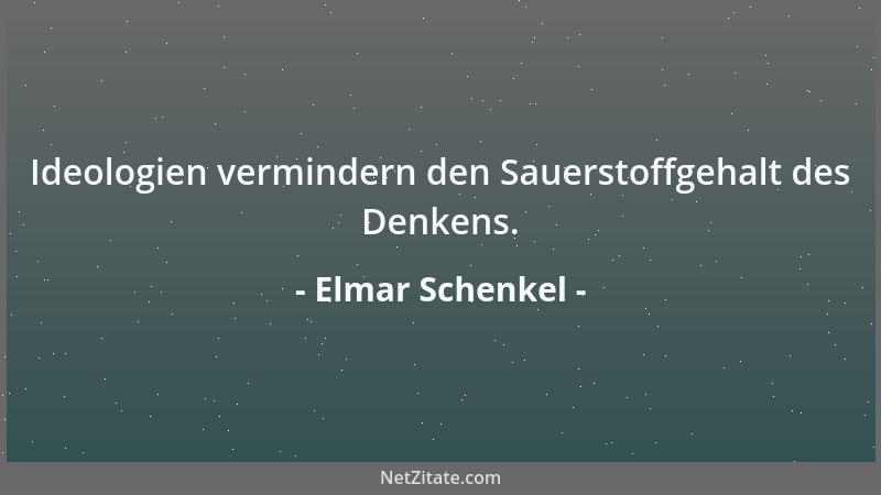 Elmar Schenkel - Ideologien vermindern den Sauerstoffgehalt des Denkens....
