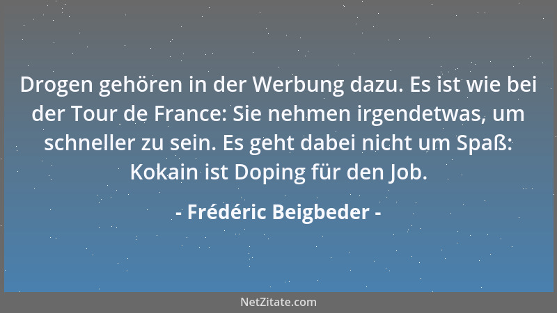 Frédéric Beigbeder - Drogen gehören in der Werbung dazu. Es ist wie bei der Tour de France: Sie nehmen irgendetwas, um schn...