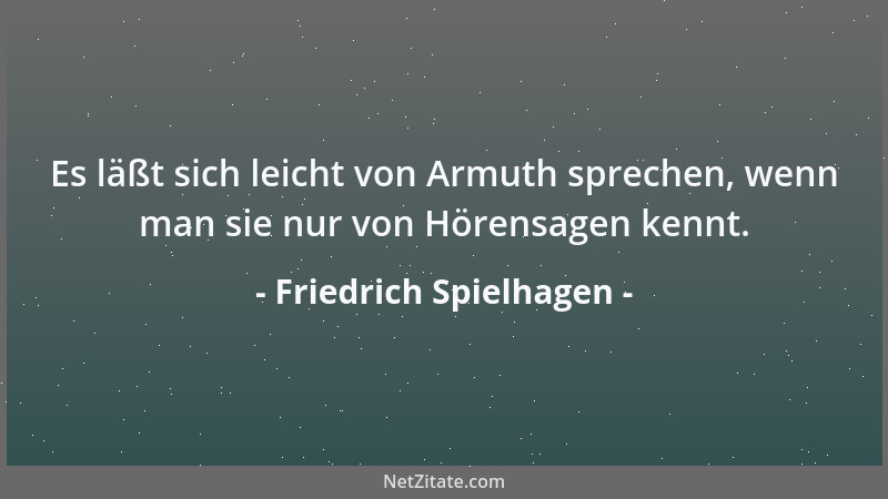 Friedrich Spielhagen - Es läßt sich leicht von Armuth sprechen, wenn man sie nur von Hörensagen kennt....