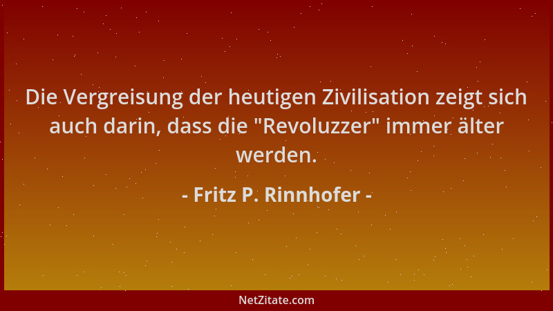 Fritz P. Rinnhofer - Die Vergreisung der heutigen Zivilisation zeigt sich auch darin, dass die "Revoluzzer " immer älter wer...