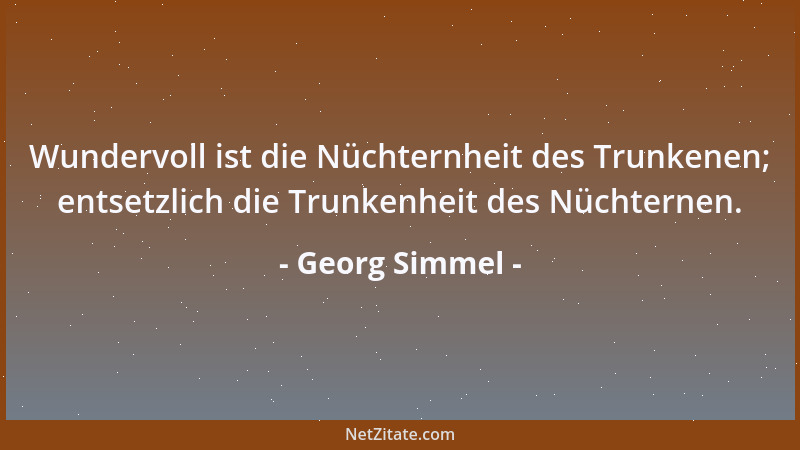 Georg Simmel - Der Mensch ist das Wesen, das eigentlich gar nicht leben kann. Er nimmt die Welt nicht an....