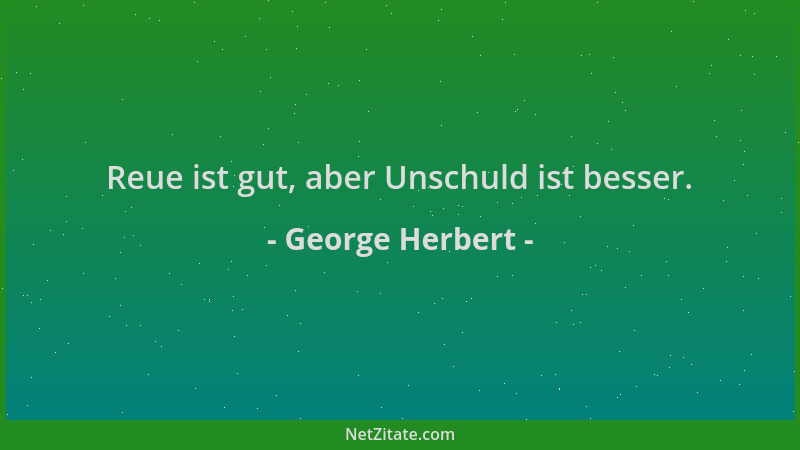 George Herbert - Reue ist gut, aber Unschuld ist besser....