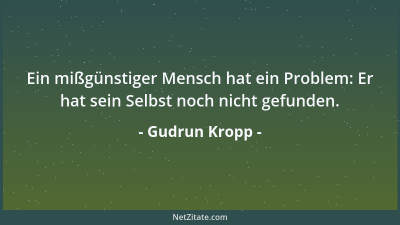 Gudrun Kropp - Ein mißgünstiger Mensch hat ein Problem: Er hat sein Selbst noch nicht gefunden....