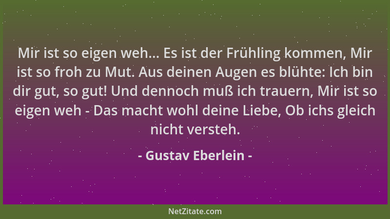 Gustav Eberlein - Mir ist so eigen weh... Es ist der Frühling kommen, Mir ist so froh zu Mut. Aus deinen Augen es blühte: I...