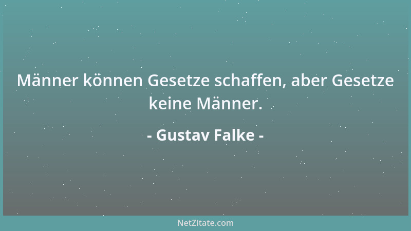 Gustav Falke - Männer können Gesetze schaffen, aber Gesetze keine Männer....