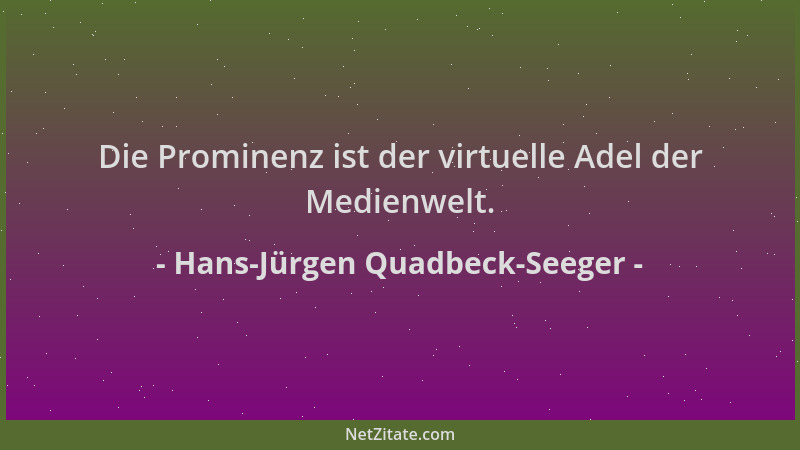 Hans-Jürgen Quadbeck-Seeger - Die Prominenz ist der virtuelle Adel der Medienwelt....