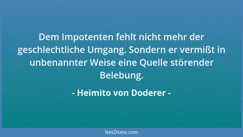 Heimito von Doderer - Dem Impotenten fehlt nicht mehr der geschlechtliche Umgang. Sondern er vermißt in unbenannter Weise e...