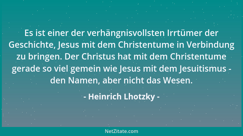 Heinrich Lhotzky - Es ist einer der verhängnisvollsten Irrtümer der Geschichte, Jesus mit dem Christentume in Verbindung zu...