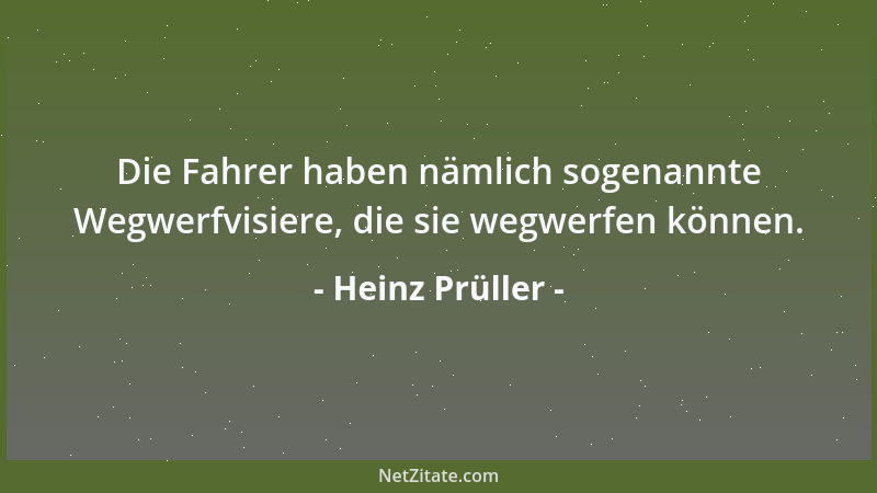 Heinz Prüller - Die Fahrer haben nämlich sogenannte Wegwerfvisiere, die sie wegwerfen können....