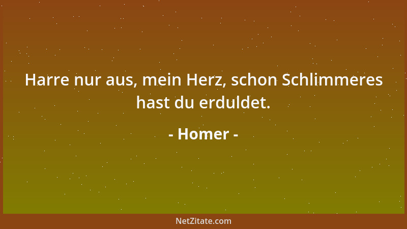 Homer - Harre nur aus, mein Herz, schon Schlimmeres hast du erduldet....