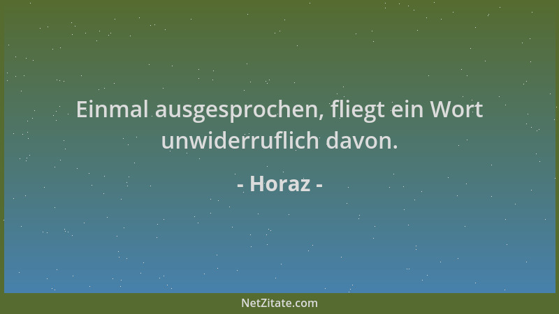 Horaz - Einmal ausgesprochen, fliegt ein Wort unwiderruflich davon....