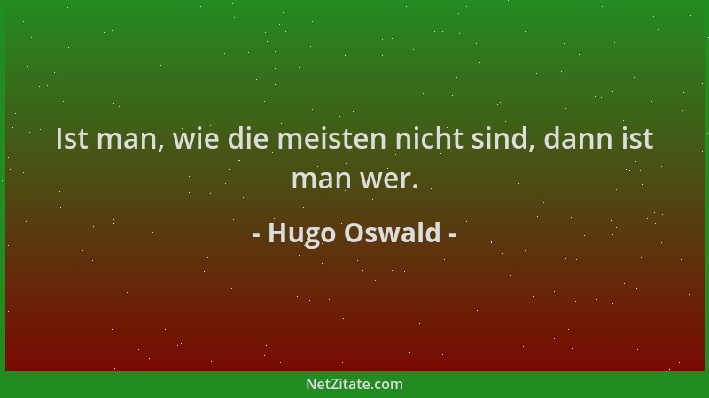 Hugo Oswald - Ist man, wie die meisten nicht sind, dann ist man wer....