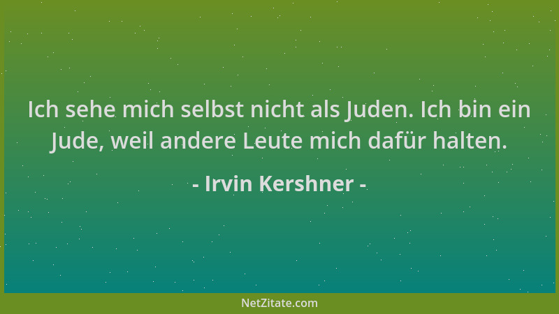 Irvin Kershner - Ich sehe mich selbst nicht als Juden. Ich bin ein Jude, weil andere Leute mich dafür halten....