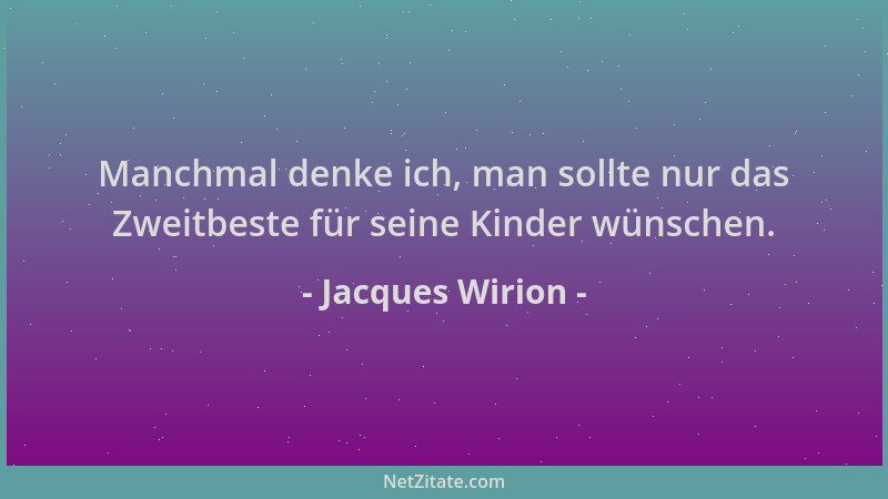 Jacques Wirion - Manchmal denke ich, man sollte nur das Zweitbeste für seine Kinder wünschen....