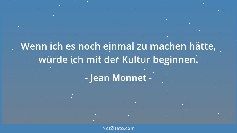 Jean Monnet - Wenn ich es noch einmal zu machen hätte, würde ich mit der Kultur beginnen....