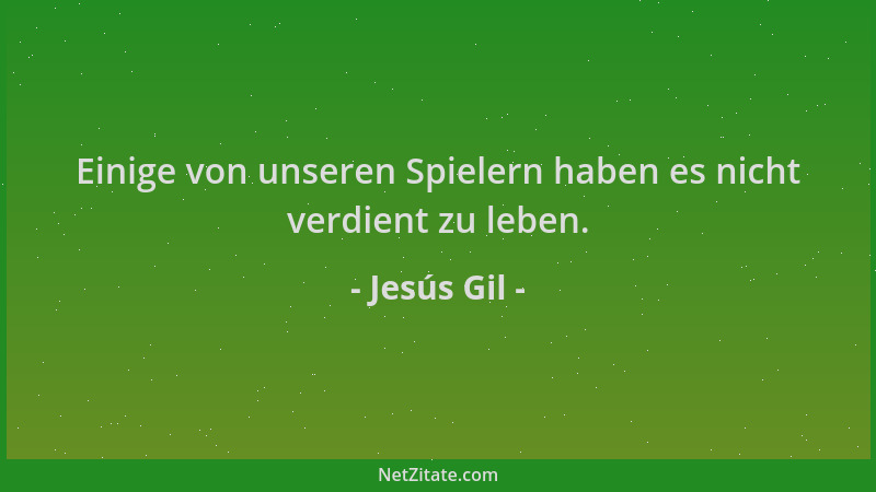 Jesús Gil - Einige von unseren Spielern haben es nicht verdient zu leben....