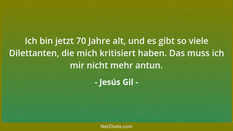 Jesús Gil - Ich bin jetzt 70 Jahre alt, und es gibt so viele Dilettanten, die mich kritisiert haben. Das muss ich mir nicht...