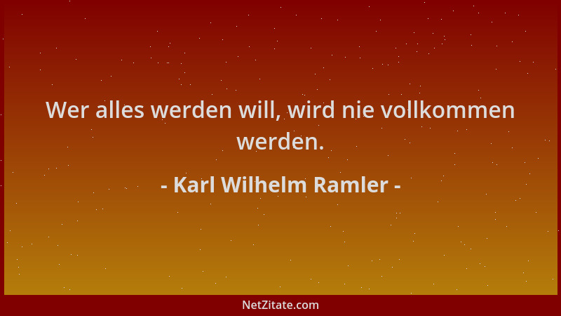 Karl Wilhelm Ramler - Wer alles werden will, wird nie vollkommen werden....