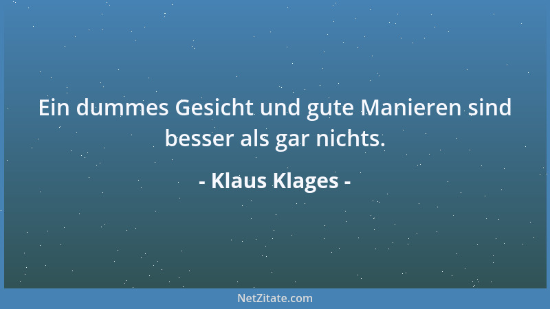 Klaus Klages - Ein dummes Gesicht und gute Manieren sind besser als gar nichts....