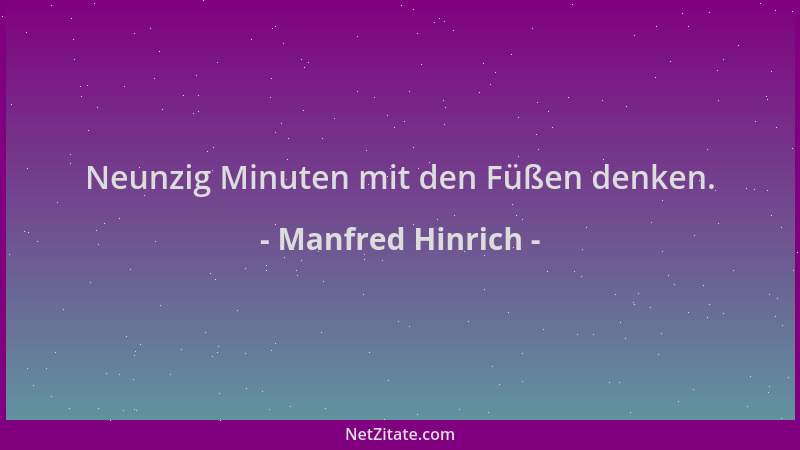 Manfred Hinrich - Neunzig Minuten mit den Füßen denken....
