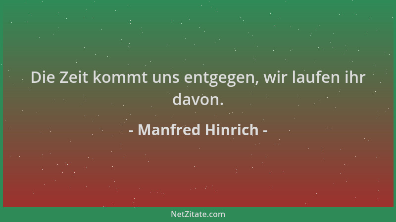 Manfred Hinrich - Die Zeit kommt uns entgegen, wir laufen ihr davon....