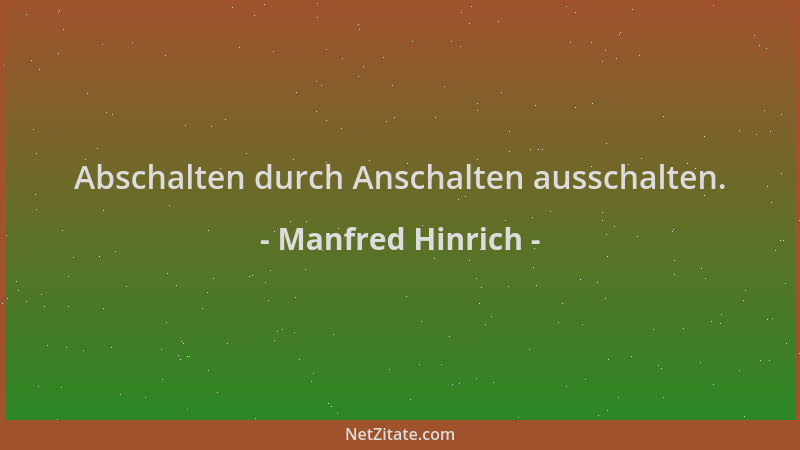 Manfred Hinrich - Abschalten durch Anschalten ausschalten....