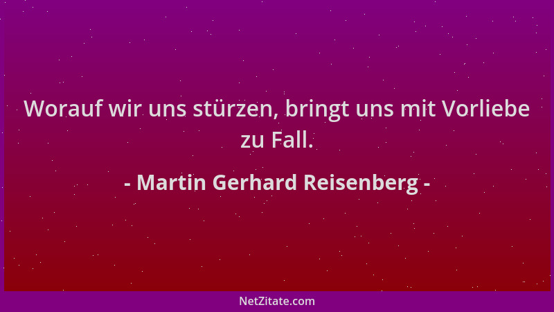 Martin Gerhard Reisenberg - Worauf wir uns stürzen, bringt uns mit Vorliebe zu Fall....