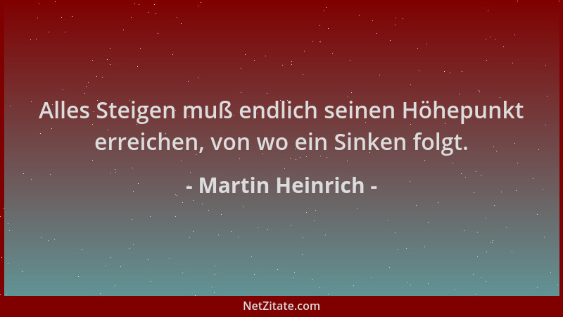 Martin Heinrich - Alles Steigen muß endlich seinen Höhepunkt erreichen, von wo ein Sinken folgt....