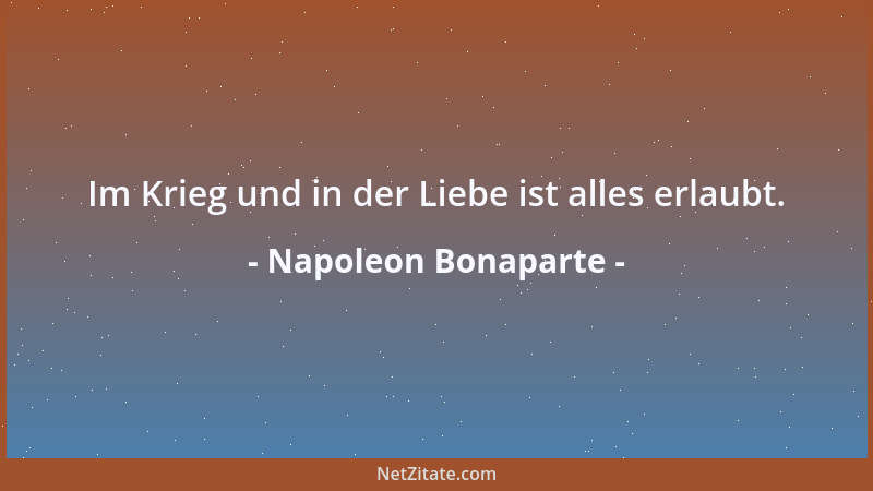 Napoleon Bonaparte - Im Krieg und in der Liebe ist alles erlaubt....