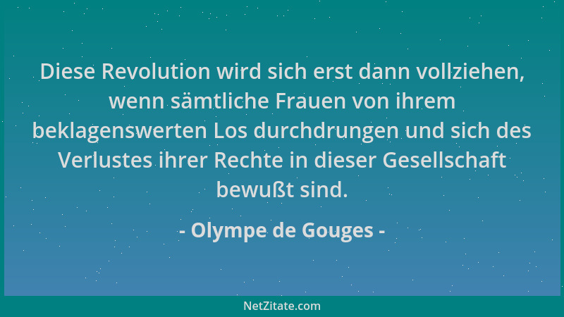 Olympe de Gouges - Diese Revolution wird sich erst dann vollziehen, wenn sämtliche Frauen von ihrem beklagenswerten Los dur...