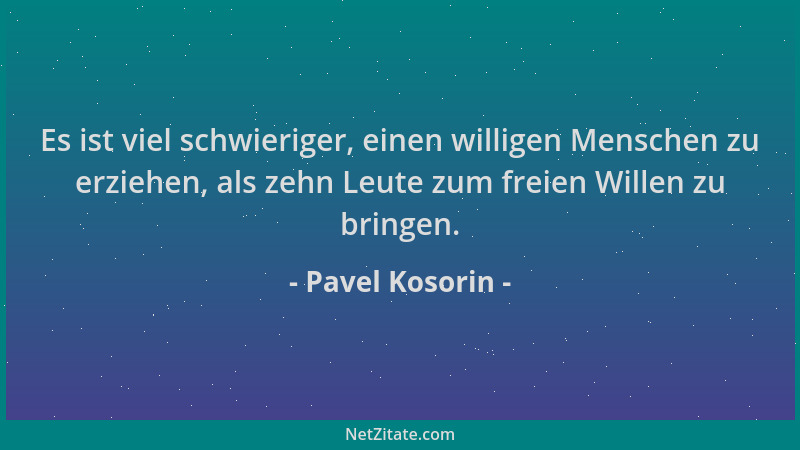 Pavel Kosorin - Es ist viel schwieriger, einen willigen Menschen zu erziehen, als zehn Leute zum freien Willen zu bringen....