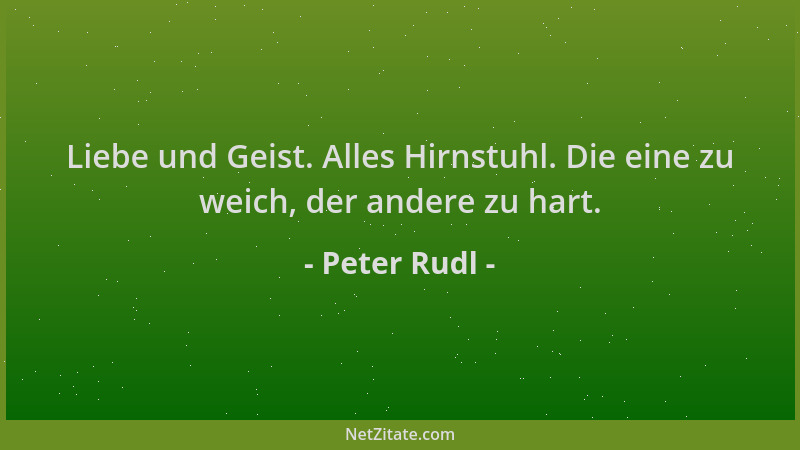 Peter Rudl - Liebe und Geist. Alles Hirnstuhl. Die eine zu weich, der andere zu hart....